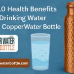 Top 10 Health Benefits of Drinking Water from a Copper Water Bottle