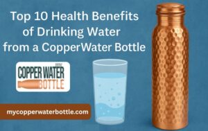 Top 10 Health Benefits of Drinking Water from a Copper Water Bottle